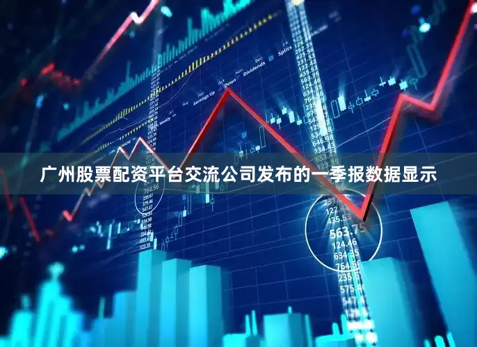 广州股票配资平台交流　　公司发布的一季报数据显示