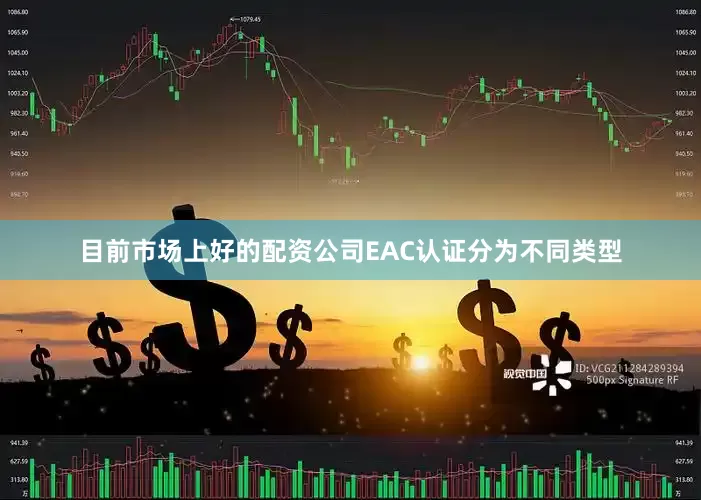 目前市场上好的配资公司EAC认证分为不同类型