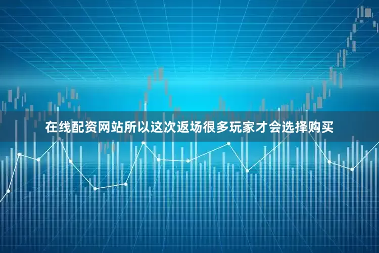 在线配资网站所以这次返场很多玩家才会选择购买